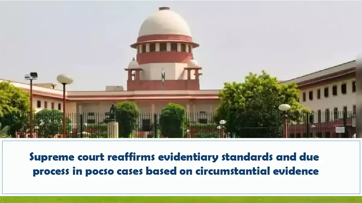 Supreme Court Reaffirms Evidentiary Standards And Due Process In POCSO Cases Based On Circumstantial Evidence