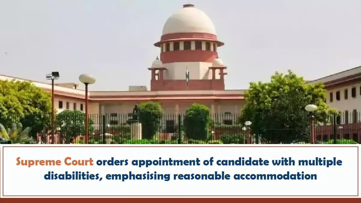 Supreme Court Orders Appointment Of Candidate With Multiple Disabilities Emphasising Reasonable Accommodation