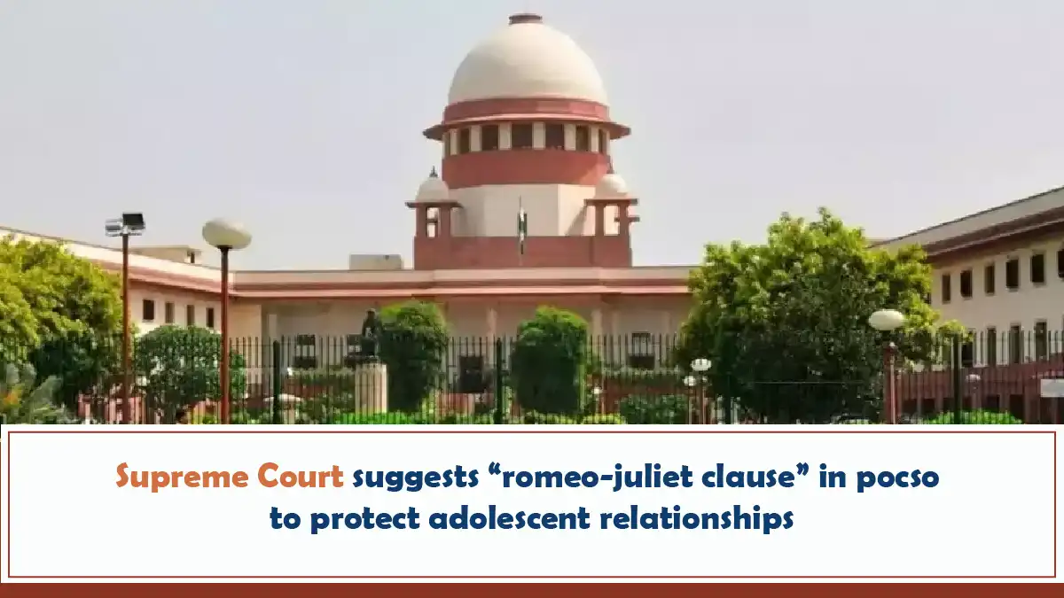 Supreme Court Suggests Romeo juliet Clause In POCSO To Protect Adolescent Relationships