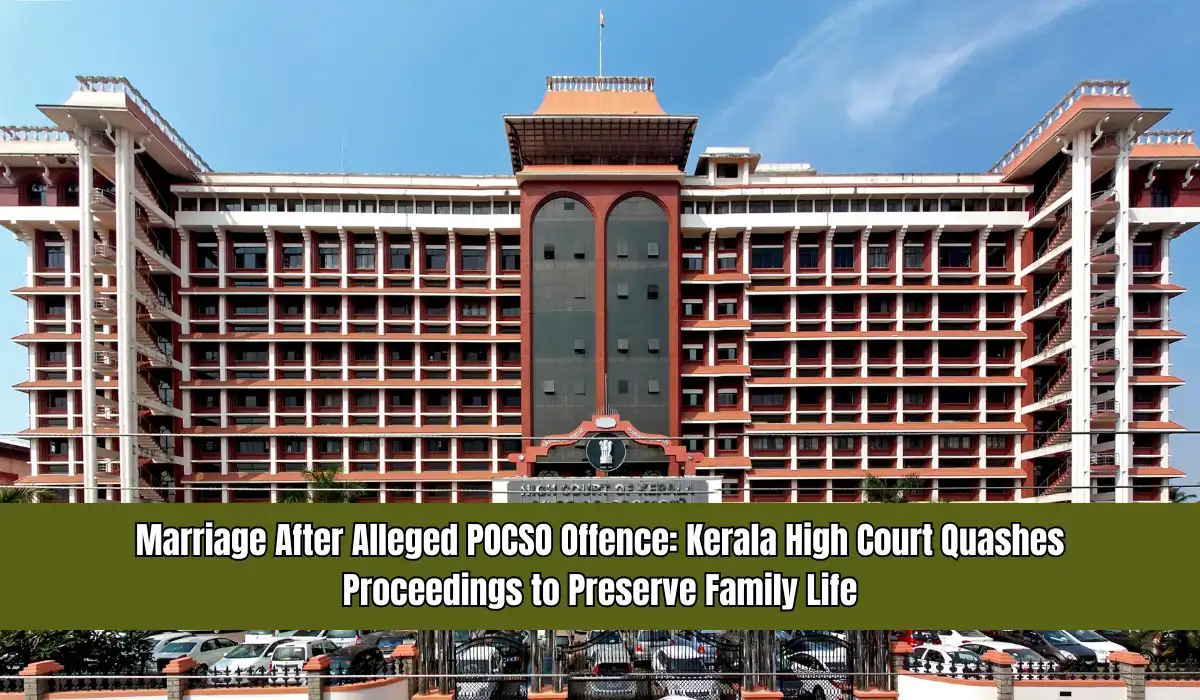 Marriage After Alleged POCSO Offence Kerala High Court Quashes Proceedings to Preserve Family Life