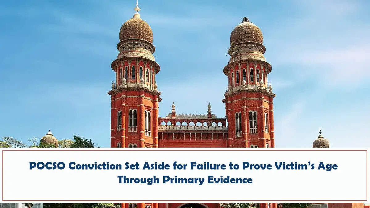 POCSO Conviction Set Aside for Failure to Prove Victims Age Through Primary Evidence