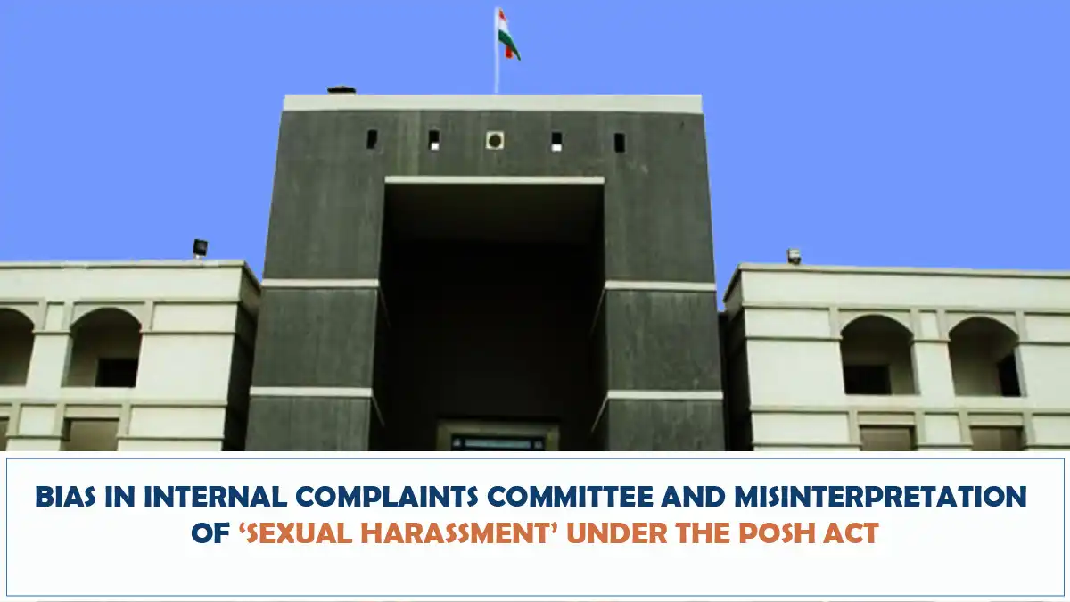 Bias in Internal Complaints Committee and Misinterpretation of ‘Sexual Harassment under the POSH Act Gujarat High Court