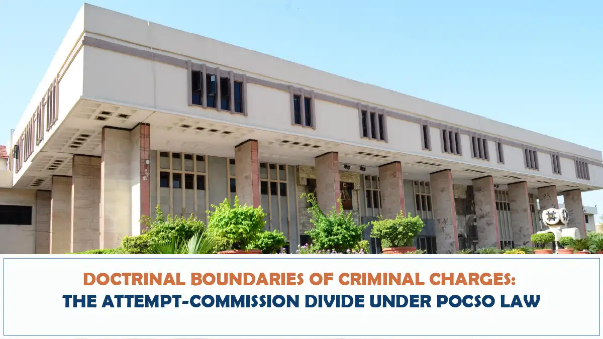 Doctrinal Boundaries of Criminal Charges The Attempt Commission Divide under POCSO Law Delhi High Court