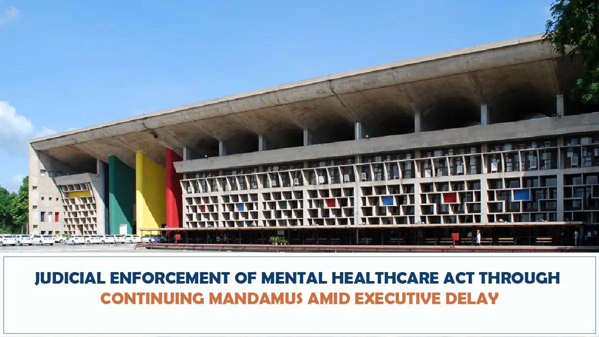 Judicial Enforcement of Mental Healthcare Act through Continuing Mandamus amid Executive Delay Punjab and Haryana High Court