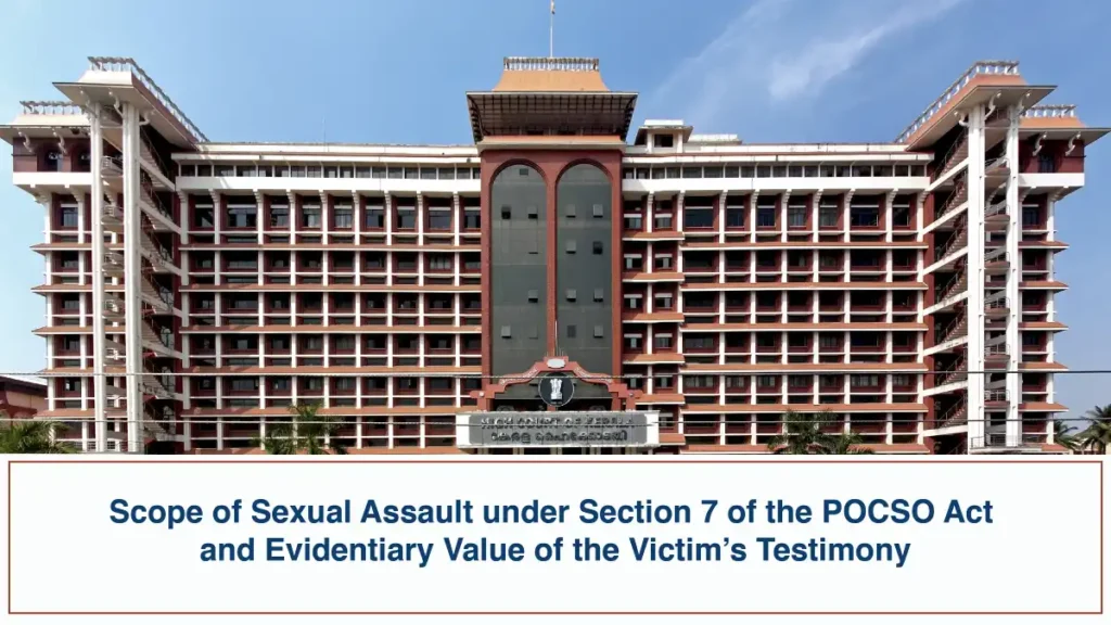 Scope of Sexual Assault under Section 7 of the POCSO Act and Evidentiary Value of the Victims Testimony Kerala High Court