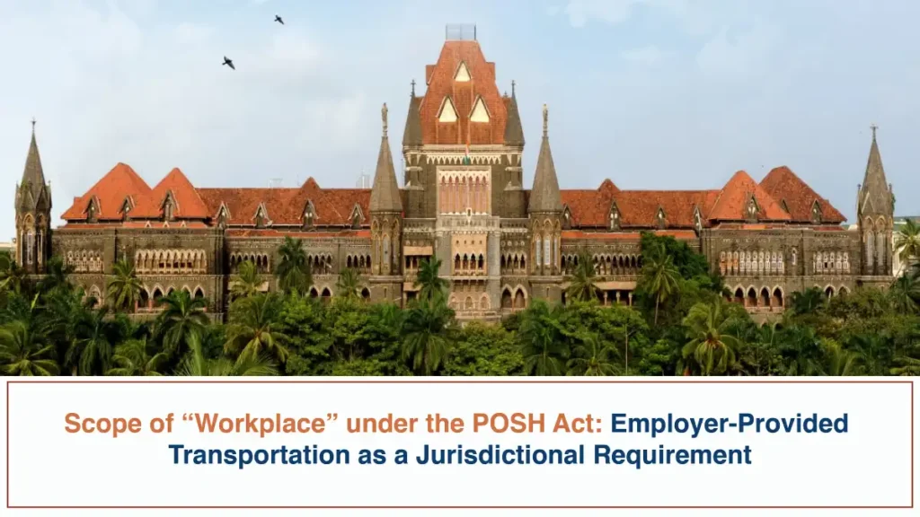 Scope of Workplace under the POSH Act Employer Provided Transportation as a Jurisdictional Requirement Bombay High Court