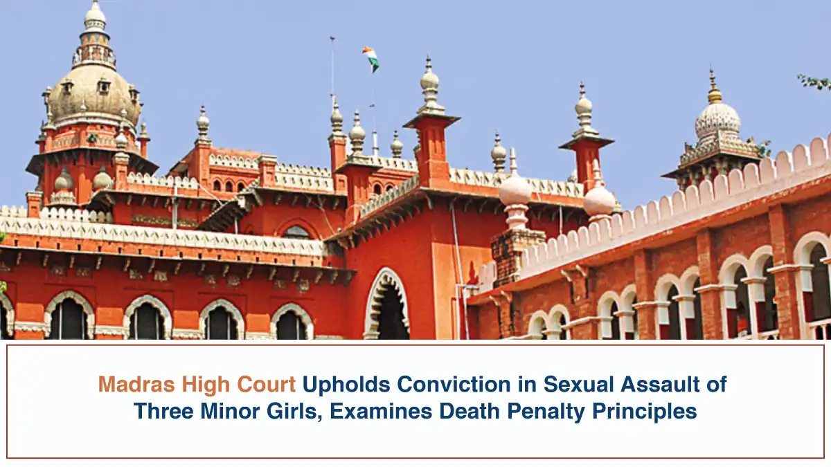 Madras High Court Upholds Conviction in Sexual Assault of Three Minor Girls Examines Death Penalty Principles