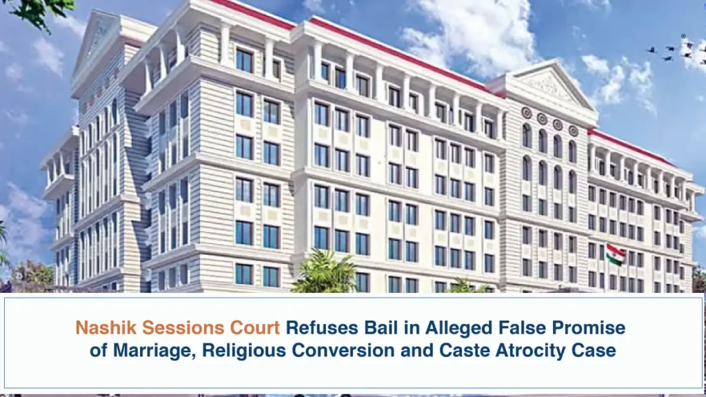 Nashik Sessions Court Refuses Bail in Alleged False Promise of Marriage Religious Conversion and Caste Atrocity Case