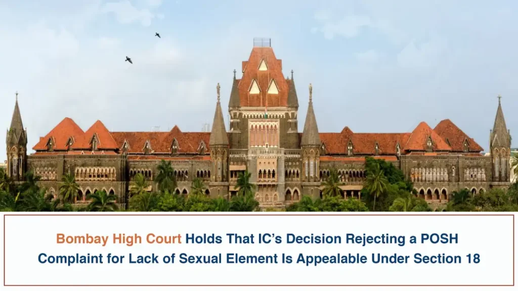 Bombay High Court Holds That ICs Decision Rejecting a POSH Complaint for Lack of Sexual Element Is Appealable Under Section 18