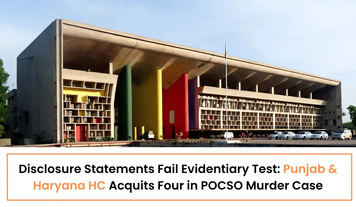 Disclosure Statements Fail Evidentiary Test - Punjab & Haryana HC Acquits Four in POCSO Murder Case