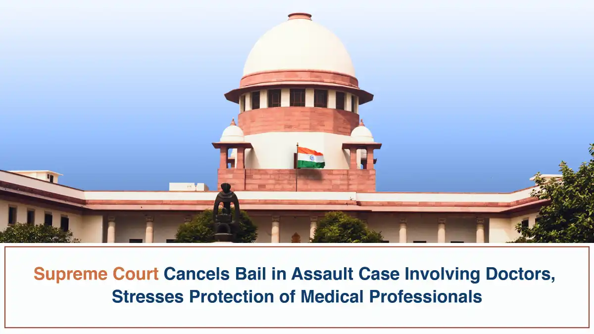 Supreme Court Cancels Bail in Assault Case Involving Doctors Stresses Protection of Medical Professionals