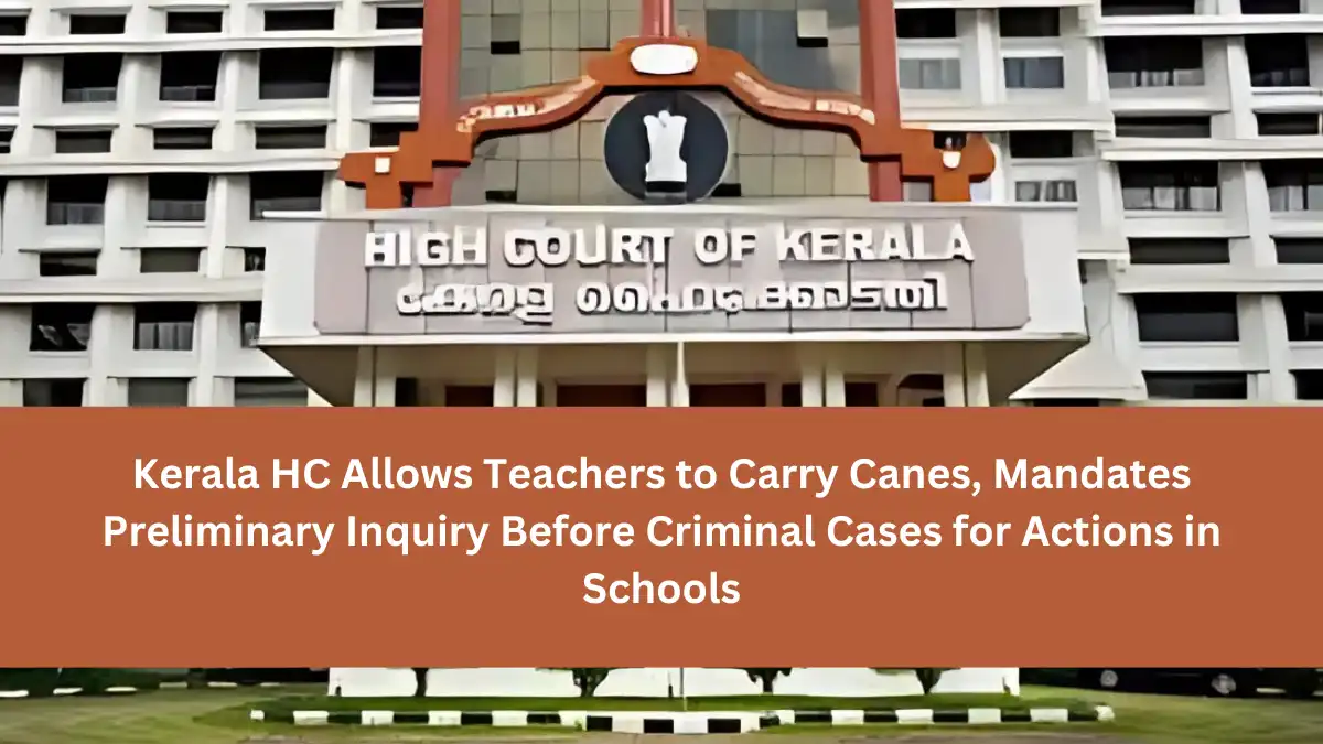 Kerala HC Allows Teachers to Carry Canes Mandates Preliminary Inquiry Before Criminal Cases for Actions in Schools 1