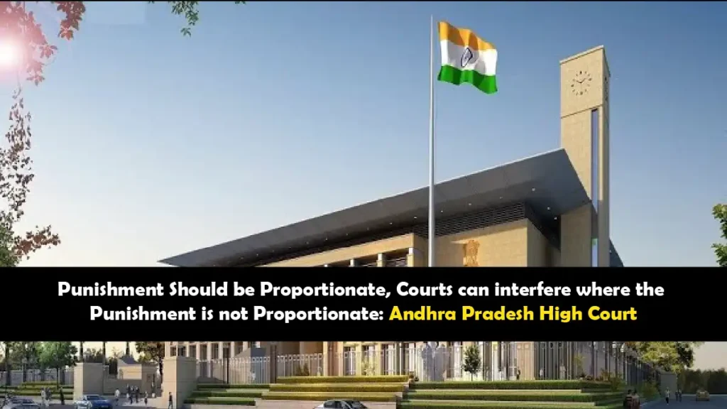 Andhra Pradesh High Court emphasizes proportionate punishment and judicial oversight in disciplinary actions