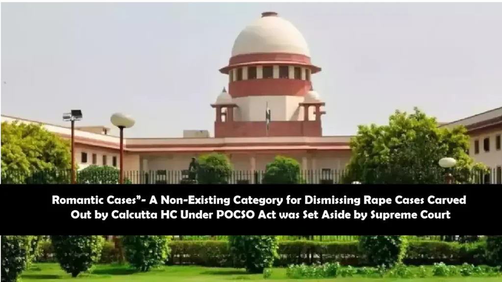 Supreme Court Overturns Calcutta High Courts POCSO Ruling on Romantic Cases