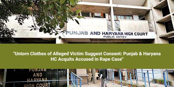 The Punjab and Haryana High Court acquitted an accused in a rape case, citing inconsistencies in the victim's testimony and untorn clothes suggesting possible consent.