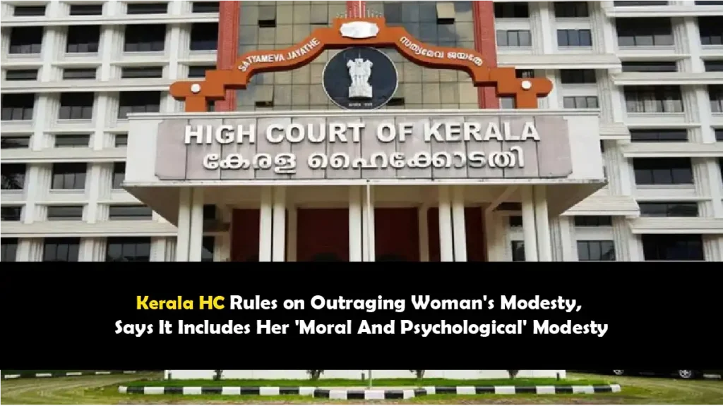 Kerala HC Rules on Outraging Womans Modesty Says It Includes Her Moral And Psychological Modesty