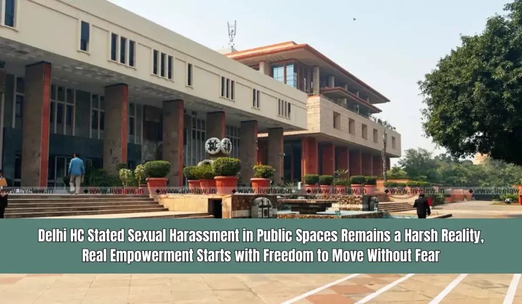 Delhi HC Stated Sexual Harassment in Public Spaces Remains a Harsh Reality Real Empowerment Starts with Freedom to Move Without Fear