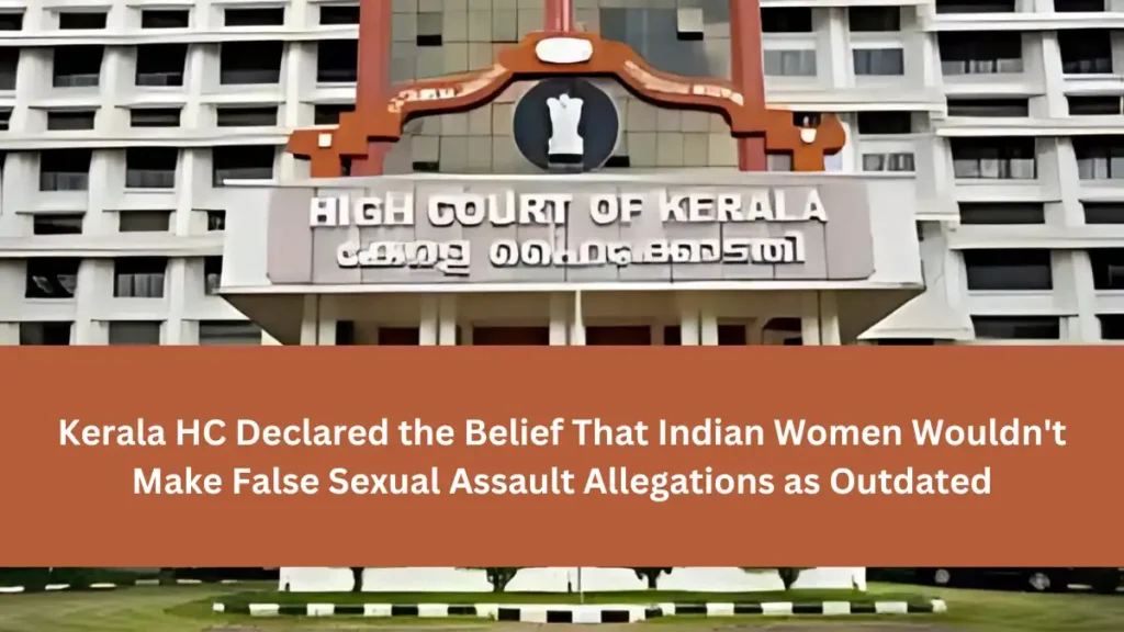Kerala HC Declared the Belief That Indian Women Wouldnt Make False Sexual Assault Allegations as Outdated