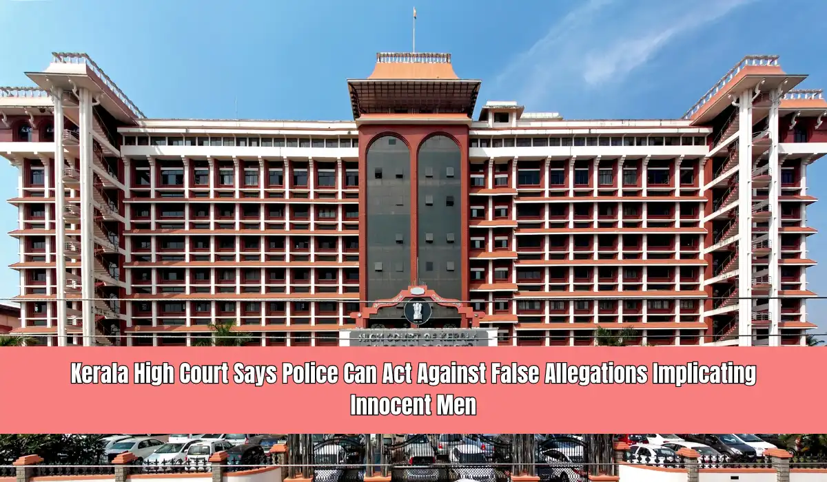 Kerala High Court Says Police Can Act Against False Allegations Implicating Innocent Men