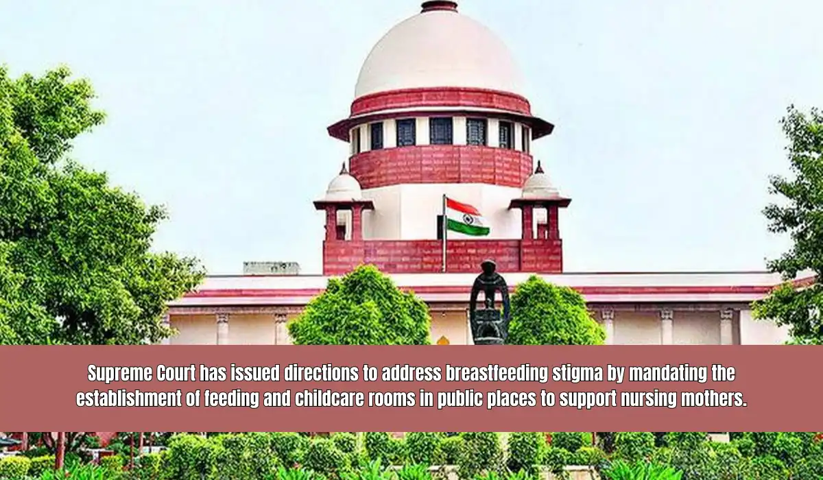 Supreme Court has issued directions to address breastfeeding stigma by mandating the establishment of feeding and childcare rooms in public places to support nursing mothers