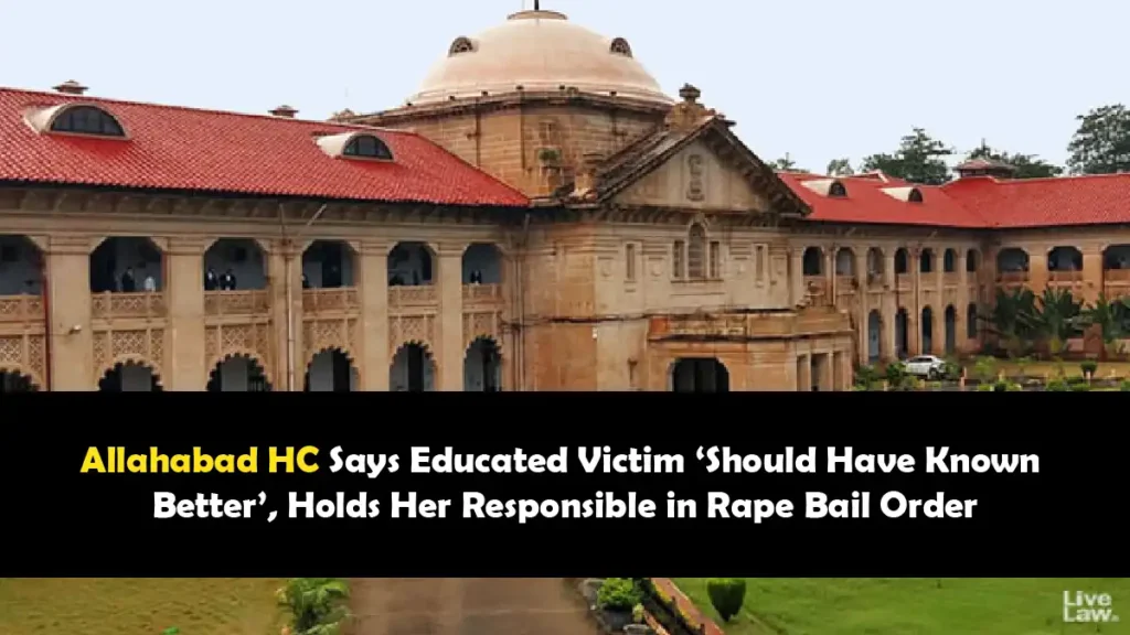 Allahabad HC Says Educated Victim ‘Should Have Known Better Holds Her Responsible in Rape Bail Order