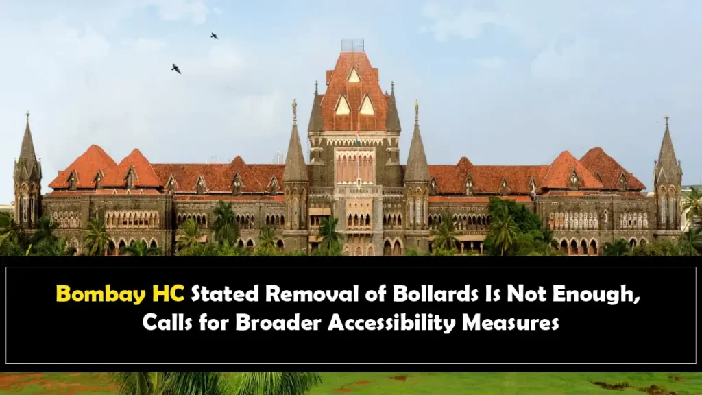 Bombay HC Stated Removal of Bollards Is Not Enough Calls for Broader Accessibility Measures