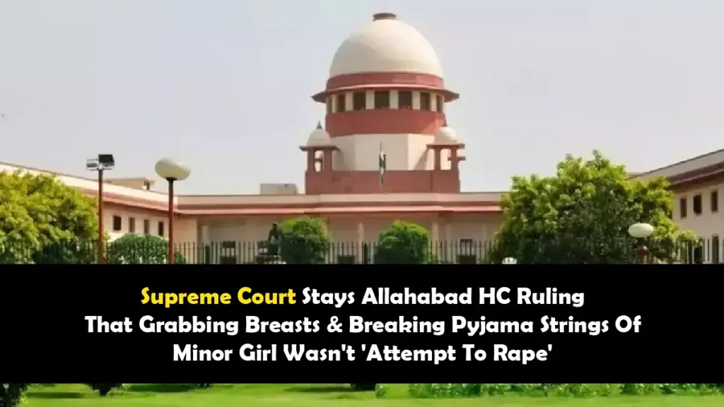 Supreme Court Stays Allahabad HC Ruling That Grabbing Breasts Breaking Pyjama Strings Of Minor Girl Wasnt Attempt To Rape