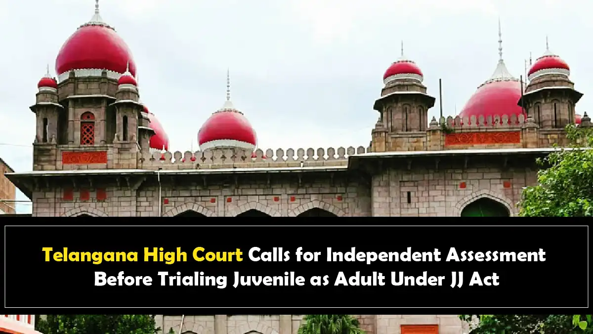 Telangana High Court Calls for Independent Assessment Before Trialing Juvenile as Adult Under JJ Act