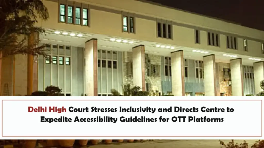 Delhi High Court Stresses Inclusivity and Directs Centre to Expedite Accessibility Guidelines for OTT Platforms