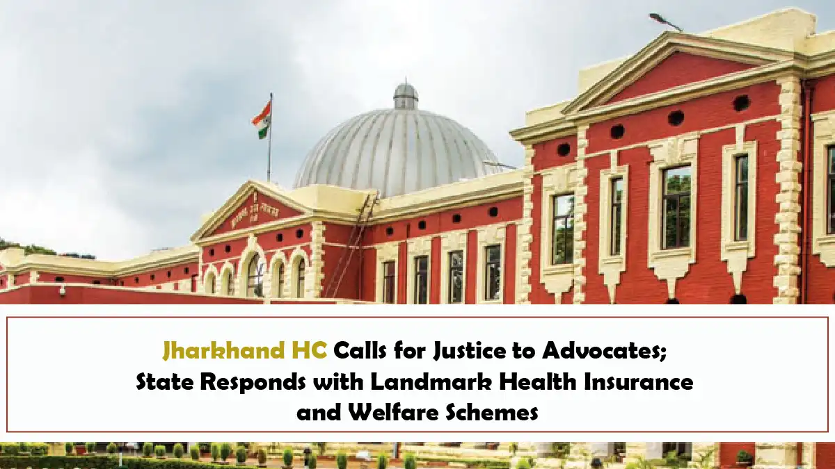 Jharkhand HC Calls for Justice to Advocates State Responds with Landmark Health Insurance and Welfare Schemes