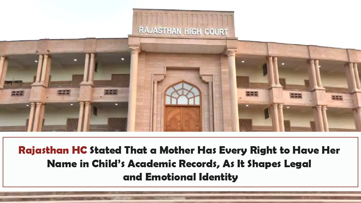 Rajasthan HC Stated That a Mother Has Every Right to Have Her Name in Childs Academic Records As It Shapes Legal and Emotional Identity