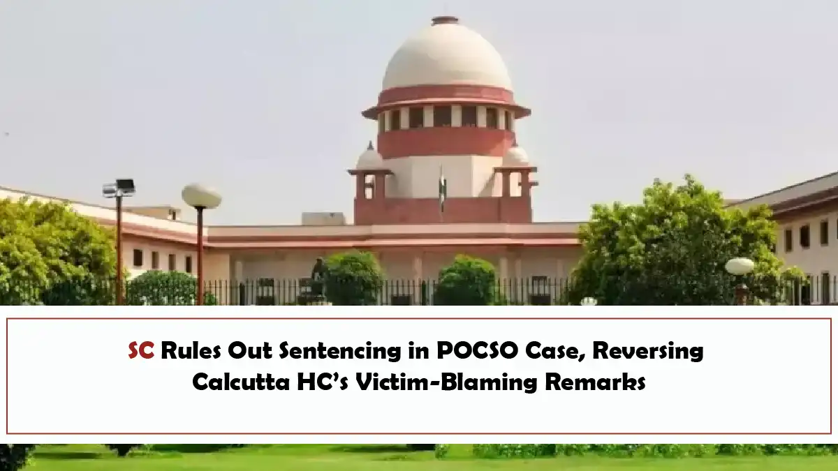 SC Rules Out Sentencing in POCSO Case Reversing Calcutta HCs Victim Blaming Remarks