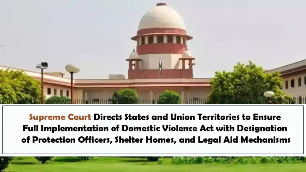 Supreme Court Directs States and Union Territories to Ensure Full Implementation of Domestic Violence Act with Designation of Protection Officers Shelter Homes and Legal Aid Mechanisms