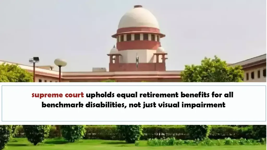 Supreme Court Upholds Equal Retirement Benefits For All Benchmark Disabilities Not Just Visual Impairment