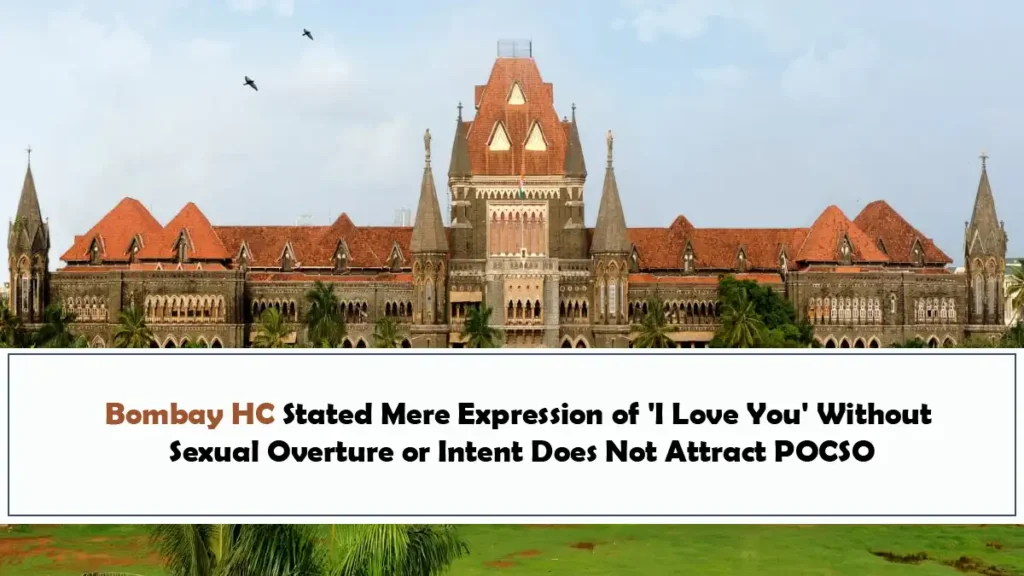 Bombay HC Stated Mere Expression of I Love You Without Sexual Overture or Intent Does Not Attract POCSO