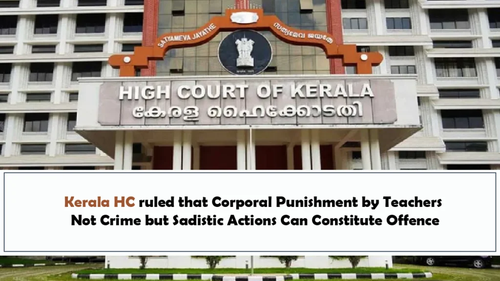 Kerala HC ruled that Corporal Punishment by Teachers Not Crime but Sadistic Actions Can Constitute Offence