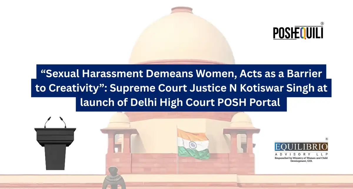 Sexual Harassment Demeans Women Acts as a Barrier to Creativity Supreme Court Justice N Kotiswar Singh at launch of Delhi High Court POSH Portal 11th July 2025