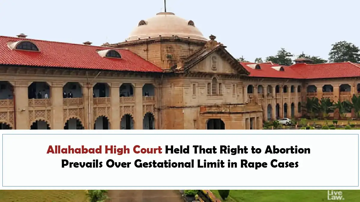 Allahabad High Court Held That Right to Abortion Prevails Over Gestational Limit in Rape Cases