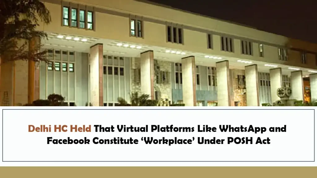 Delhi HC Held That Virtual Platforms Like WhatsApp and Facebook Constitute ‘Workplace Under POSH Act