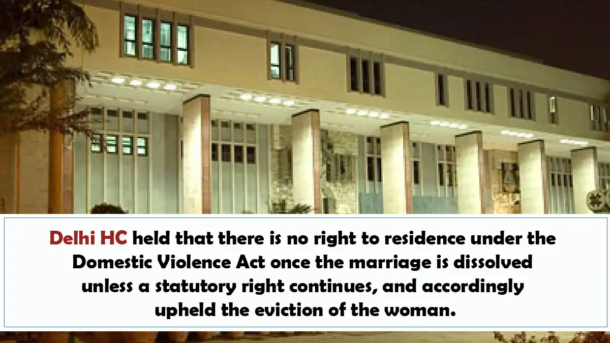 Delhi HC held that there is no right to residence under the Domestic Violence Act 29th Aug 2025