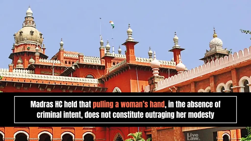 Madras HC held that pulling a womans hand in the absence of criminal intent does not constitute outraging her modesty