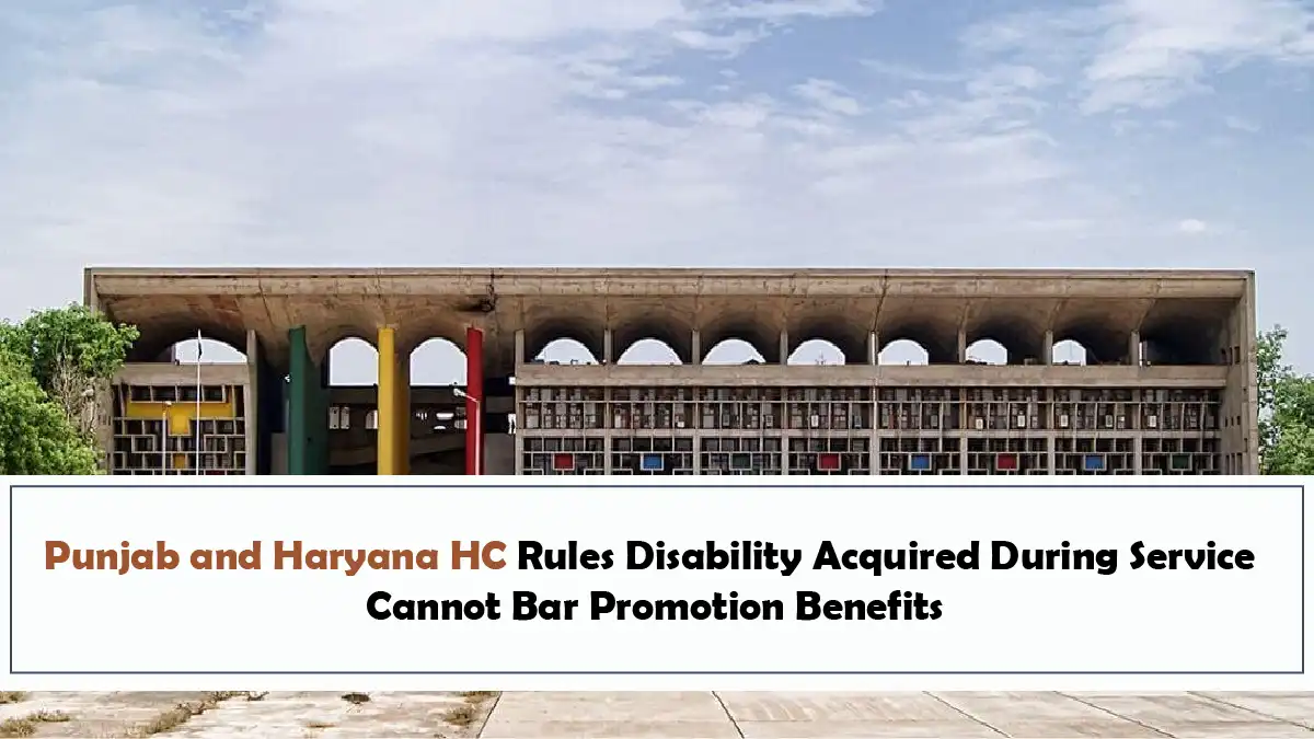 Punjab and Haryana HC Rules Disability Acquired During Service Cannot Bar Promotion Benefits