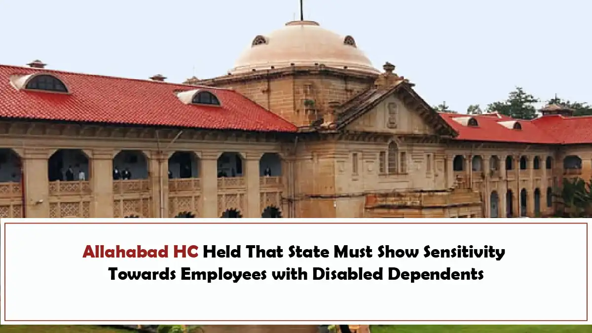 Allahabad HC Held That State Must Show Sensitivity Towards Employees with Disabled Dependents
