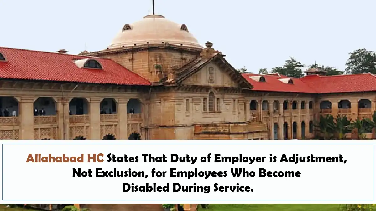 Allahabad HC States That Duty of Employer is Adjustment Not Exclusion for Employees Who Become Disabled During Service